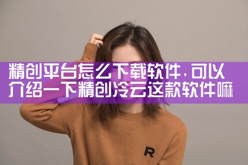 精创平台怎么下载软件